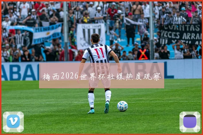 梅西2026世界杯社媒热度观察