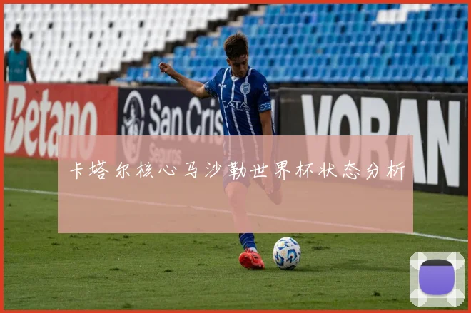 卡塔尔核心马沙勒世界杯状态分析