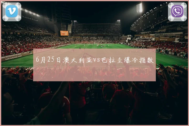 6月25日澳大利亚vs巴拉圭爆冷指数