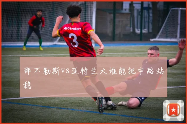 那不勒斯vs亚特兰大谁能把中路站稳