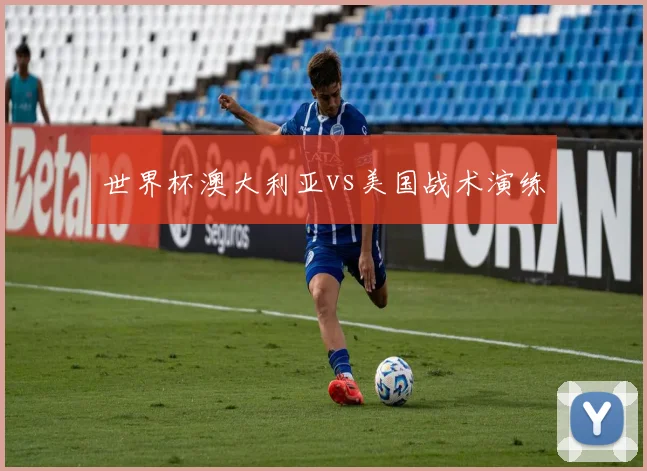 世界杯澳大利亚vs美国战术演练