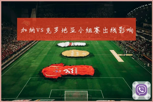 加纳vs克罗地亚小组赛出线影响