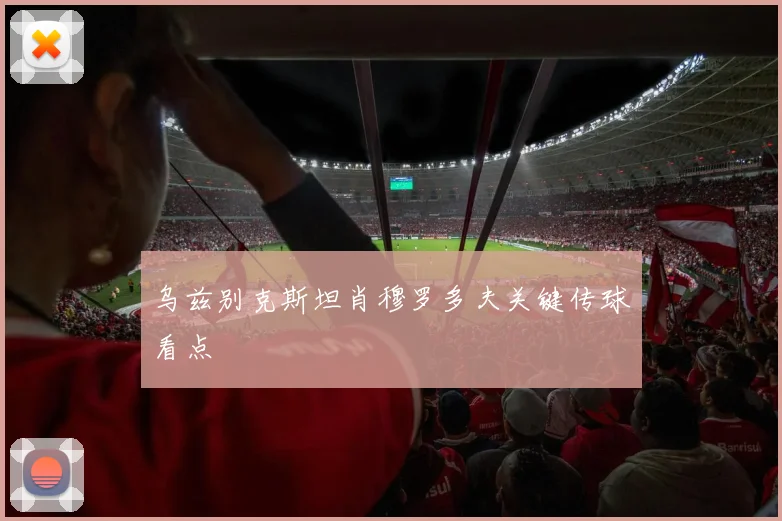 乌兹别克斯坦肖穆罗多夫关键传球看点